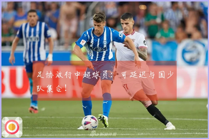 足协放行中超球员：可延迟与国少队集合！