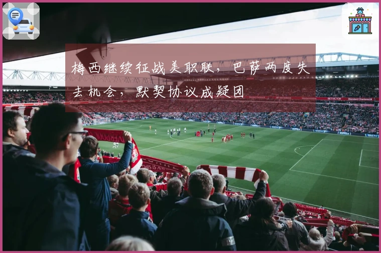 梅西继续征战美职联，巴萨两度失去机会，默契协议成疑团