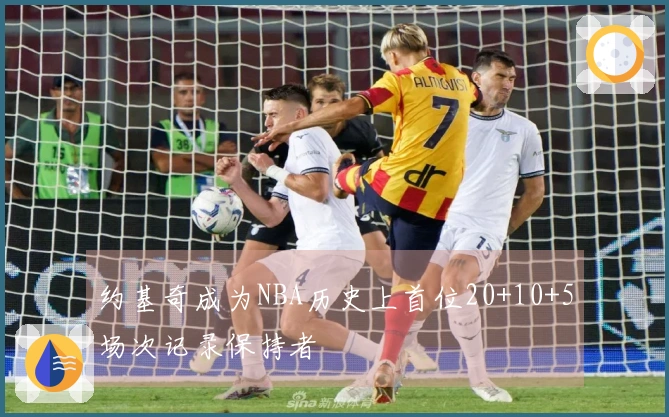 约基奇成为NBA历史上首位20+10+5场次记录保持者